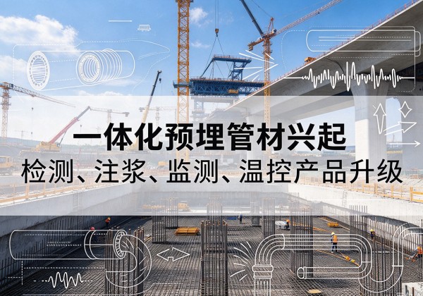 惠民一体化管材产品兴起，声测注浆一体管、多功能预埋管应用增多